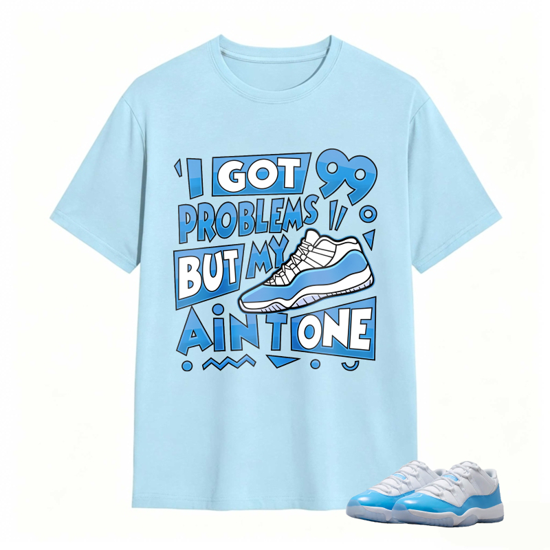 I Got 99 Problems But My Air Is One Shirt To Match Jordan 11 University Blue Sneaker Match Shirt