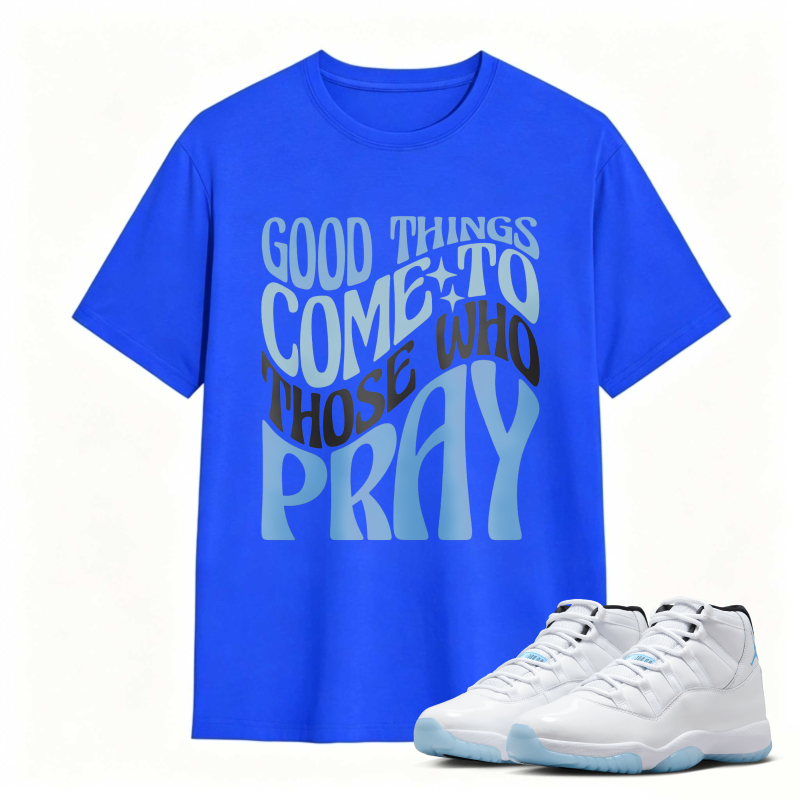 Good Things Come To Those Who Pray Shirt To Match Air Jordan 11 White Legend Blue Sneaker Match Shirt