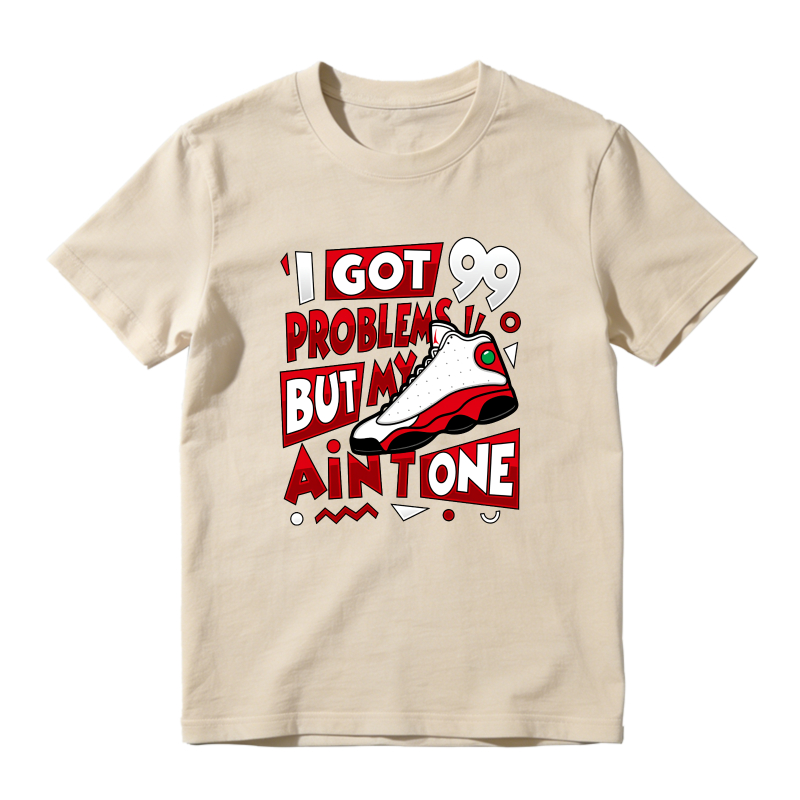 I Got 99 Problems But My Air Jordan 13 Aint One Shirt To Match Air Jordan 13 Chicago - Sneaker Match Shirt