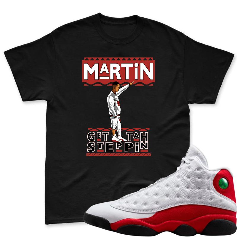 Martin Get Tah Steppin Shirt To Match Air Jordan 13 Chicago Sneaker Match Shirt