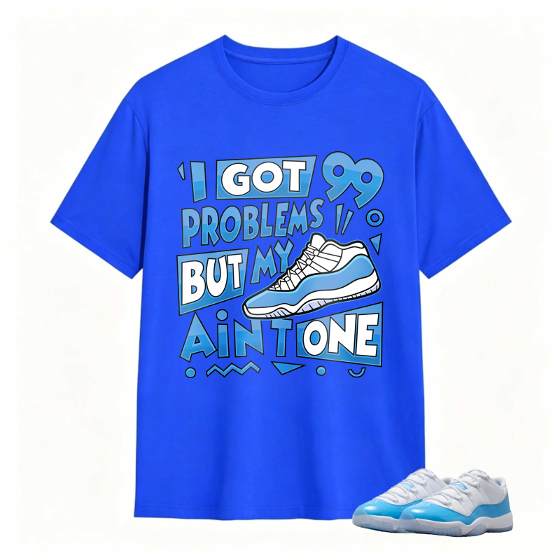 I Got 99 Problems But My Air Is One Shirt To Match Jordan 11 University Blue Sneaker Match Shirt