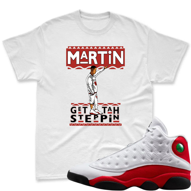 Martin Get Tah Steppin Shirt To Match Air Jordan 13 Chicago Sneaker Match Shirt