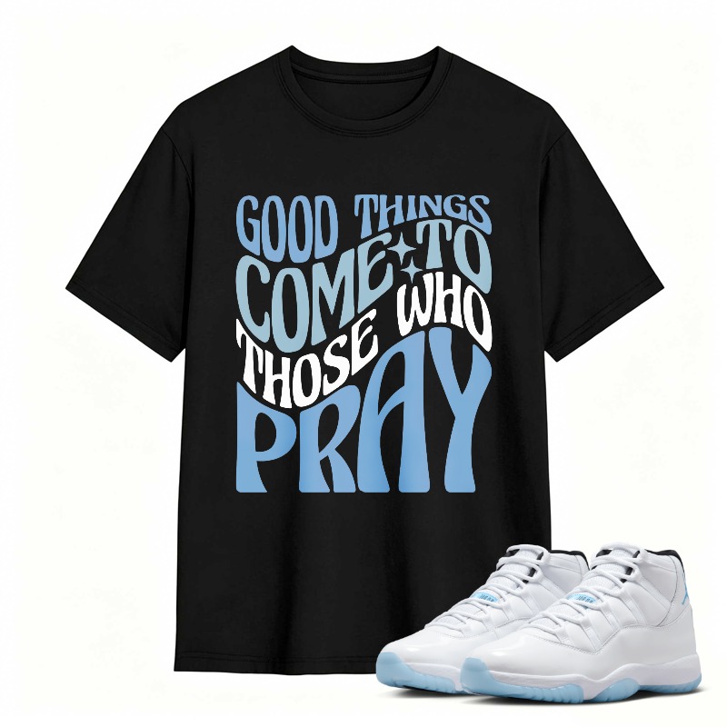 Good Things Come To Those Who Pray Shirt To Match Air Jordan 11 White Legend Blue Sneaker Match Shirt