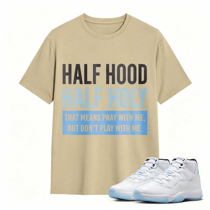 Half Hood Half Holy That Means Pray With Me But Dont Play With Me Shirt To Match Air Jordan 11 White Legend Blue Sneaker Match Shirt