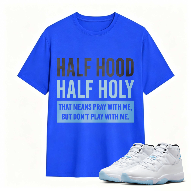 Half Hood Half Holy That Means Pray With Me But Dont Play With Me Shirt To Match Air Jordan 11 White Legend Blue Sneaker Match Shirt