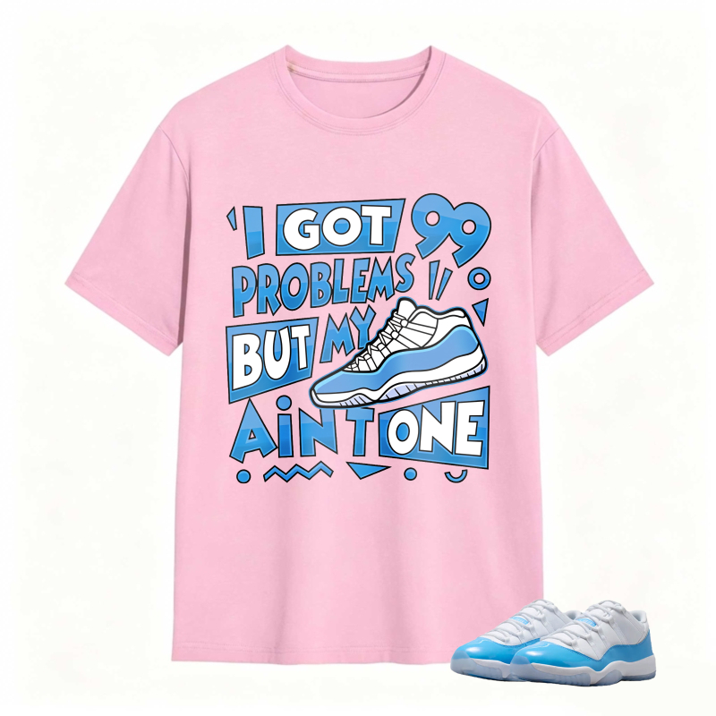 I Got 99 Problems But My Air Is One Shirt To Match Jordan 11 University Blue Sneaker Match Shirt