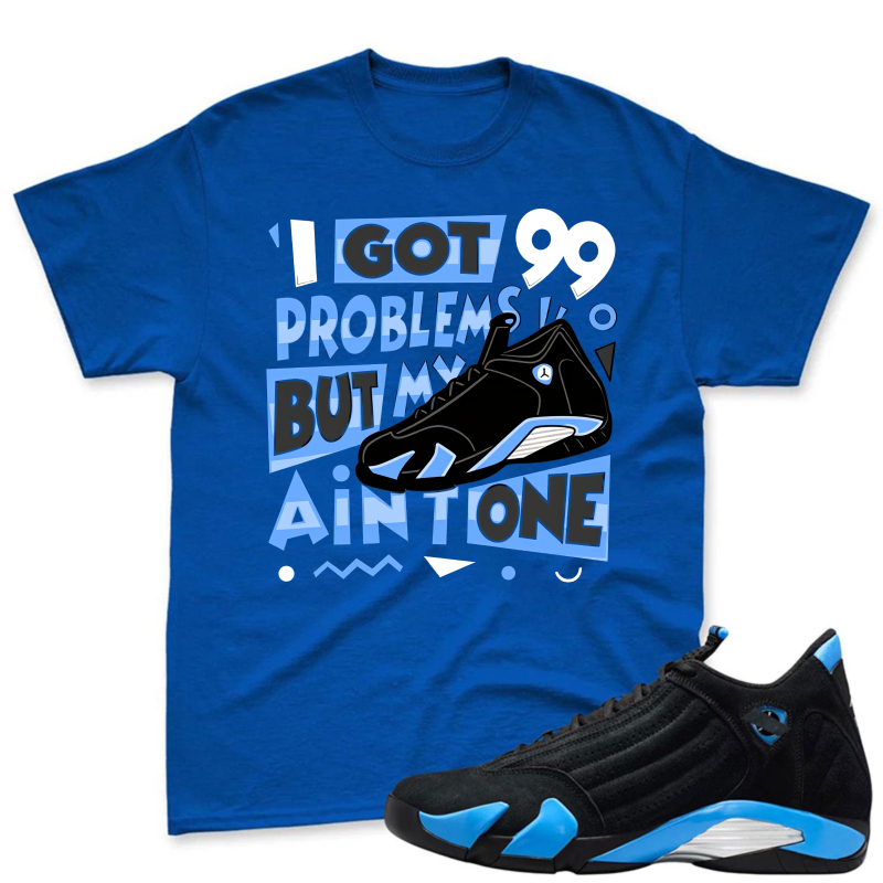 I Got 99 Problems But My Air One Shirt To Match Jordan 14 Black And University Blue Sneaker Match Shirt