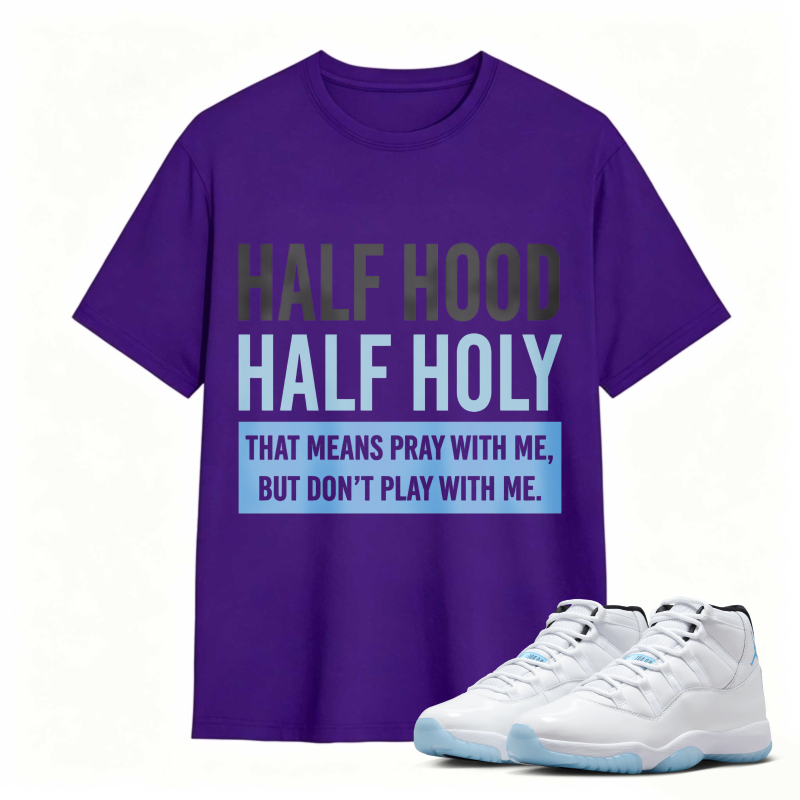 Half Hood Half Holy That Means Pray With Me But Dont Play With Me Shirt To Match Air Jordan 11 White Legend Blue Sneaker Match Shirt