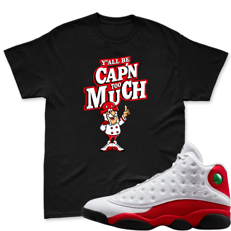 Capn Much Character With Yall Be Capn Too Much Text Shirt To Match Air Jordan 13 Chicago - Sneaker Match Shirt