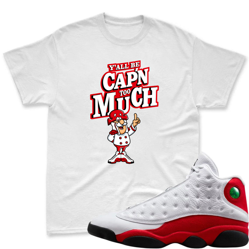 Capn Much Character With Yall Be Capn Too Much Text Shirt To Match Air Jordan 13 Chicago - Sneaker Match Shirt