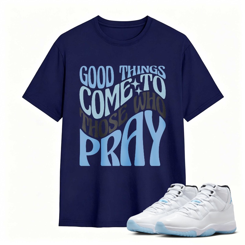Good Things Come To Those Who Pray Shirt To Match Air Jordan 11 White Legend Blue Sneaker Match Shirt