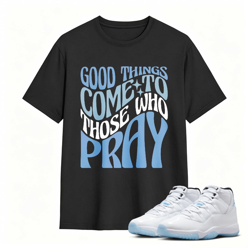 Good Things Come To Those Who Pray Shirt To Match Air Jordan 11 White Legend Blue Sneaker Match Shirt