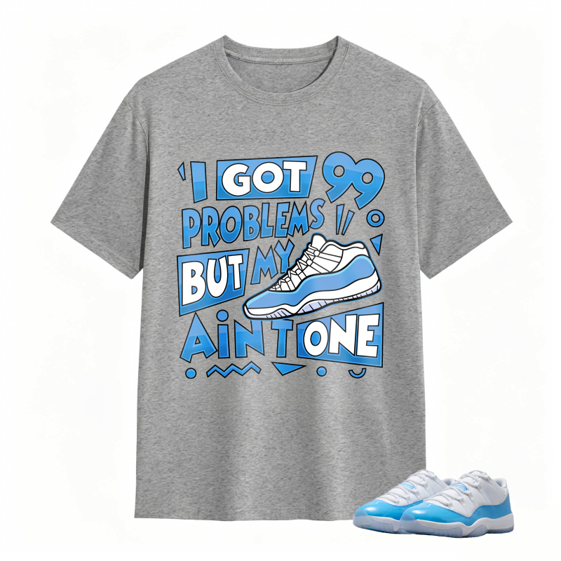 I Got 99 Problems But My Air Is One Shirt To Match Jordan 11 University Blue Sneaker Match Shirt