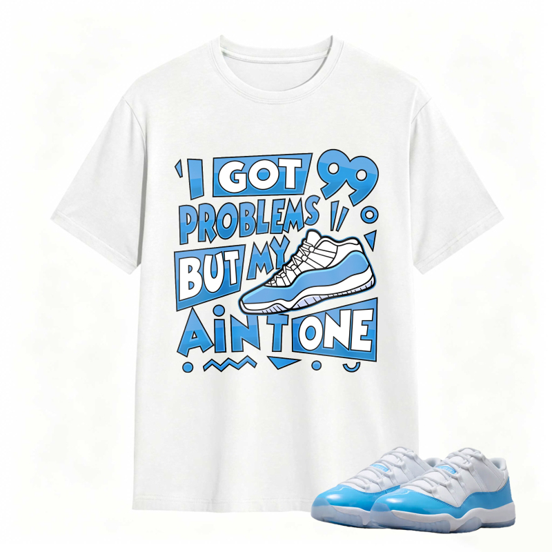 I Got 99 Problems But My Air Is One Shirt To Match Jordan 11 University Blue Sneaker Match Shirt