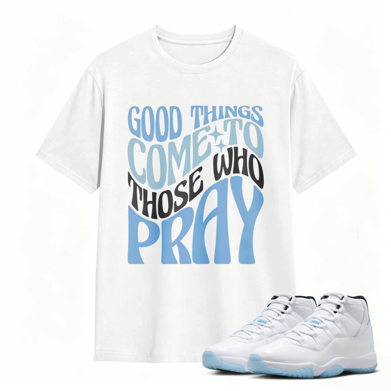 Good Things Come To Those Who Pray Shirt To Match Air Jordan 11 White Legend Blue Sneaker Match Shirt