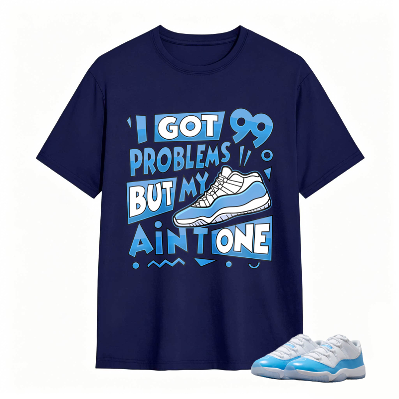 I Got 99 Problems But My Air Is One Shirt To Match Jordan 11 University Blue Sneaker Match Shirt
