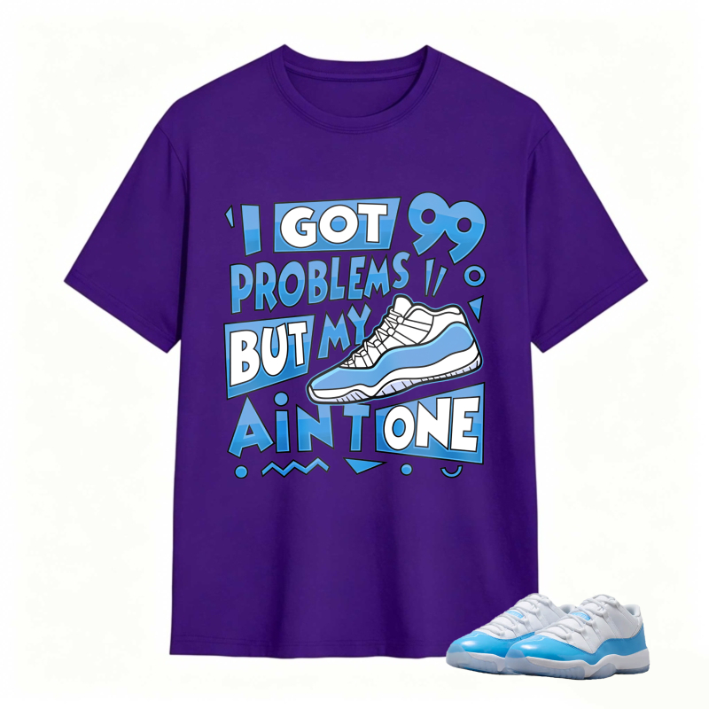 I Got 99 Problems But My Air Is One Shirt To Match Jordan 11 University Blue Sneaker Match Shirt