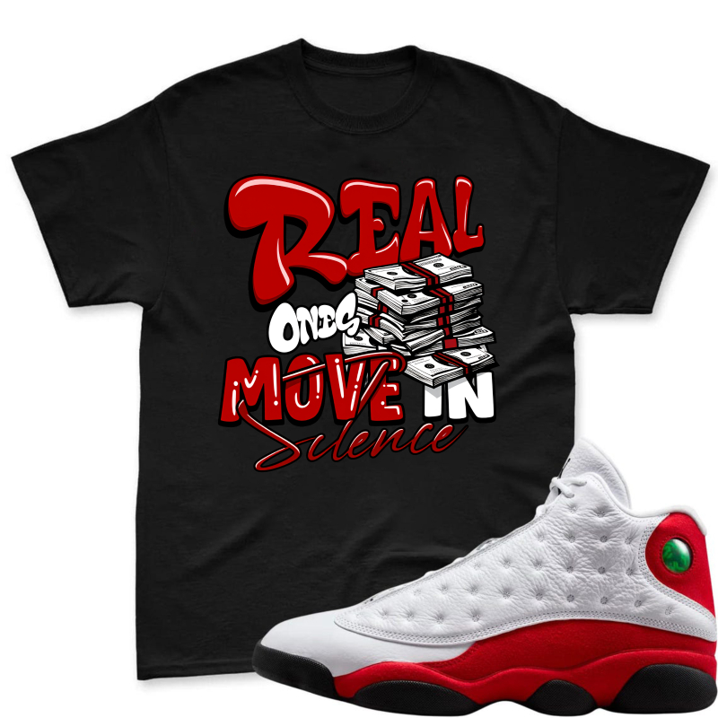 Real One Move In Silence Money Stack Design Shirt To Match Air Jordan 13 Chicago Sneaker Match Shirt