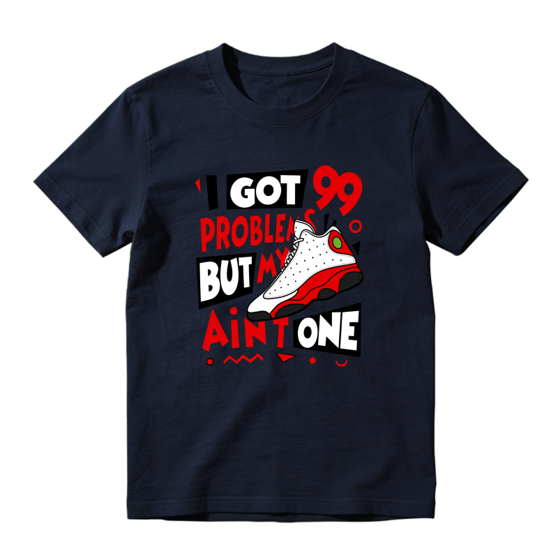I Got 99 Problems But My Air Jordan 13 Aint One Shirt To Match Air Jordan 13 Chicago - Sneaker Match Shirt