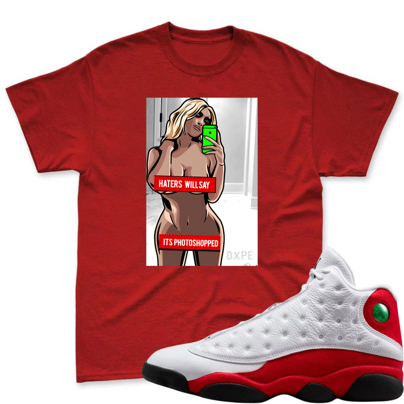 Cartoon Woman Taking Selfie With Phone And Text Haters Will Say Its Photoshopped Shirt To Match Air Jordan 13 Chicago Sneaker Match Shirt