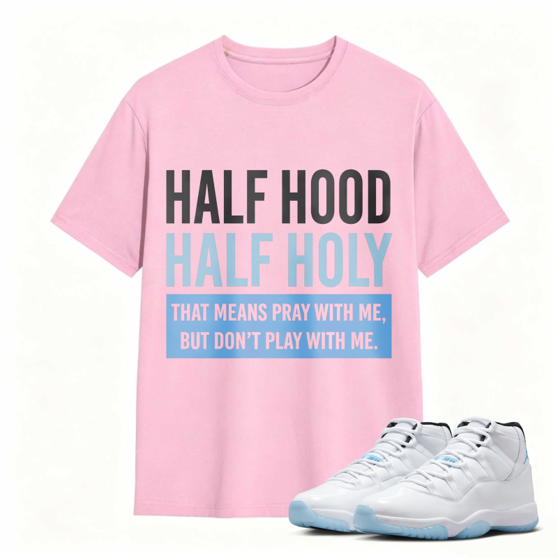 Half Hood Half Holy That Means Pray With Me But Dont Play With Me Shirt To Match Air Jordan 11 White Legend Blue Sneaker Match Shirt