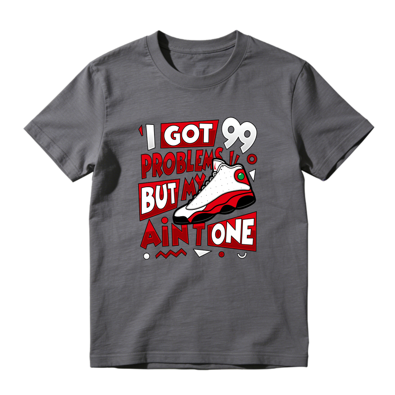 I Got 99 Problems But My Air Jordan 13 Aint One Shirt To Match Air Jordan 13 Chicago - Sneaker Match Shirt
