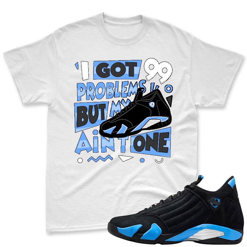 I Got 99 Problems But My Air One Shirt To Match Jordan 14 Black And University Blue Sneaker Match Shirt