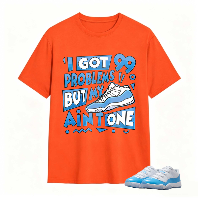 I Got 99 Problems But My Air Is One Shirt To Match Jordan 11 University Blue Sneaker Match Shirt