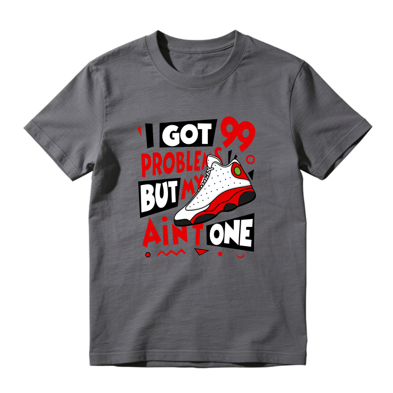 I Got 99 Problems But My Air Jordan 13 Aint One Shirt To Match Air Jordan 13 Chicago - Sneaker Match Shirt