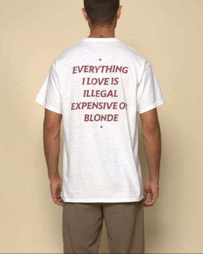 EVERYTHING I LOVE IS ILLEGAL, EXPENSIVE OR BLONDE