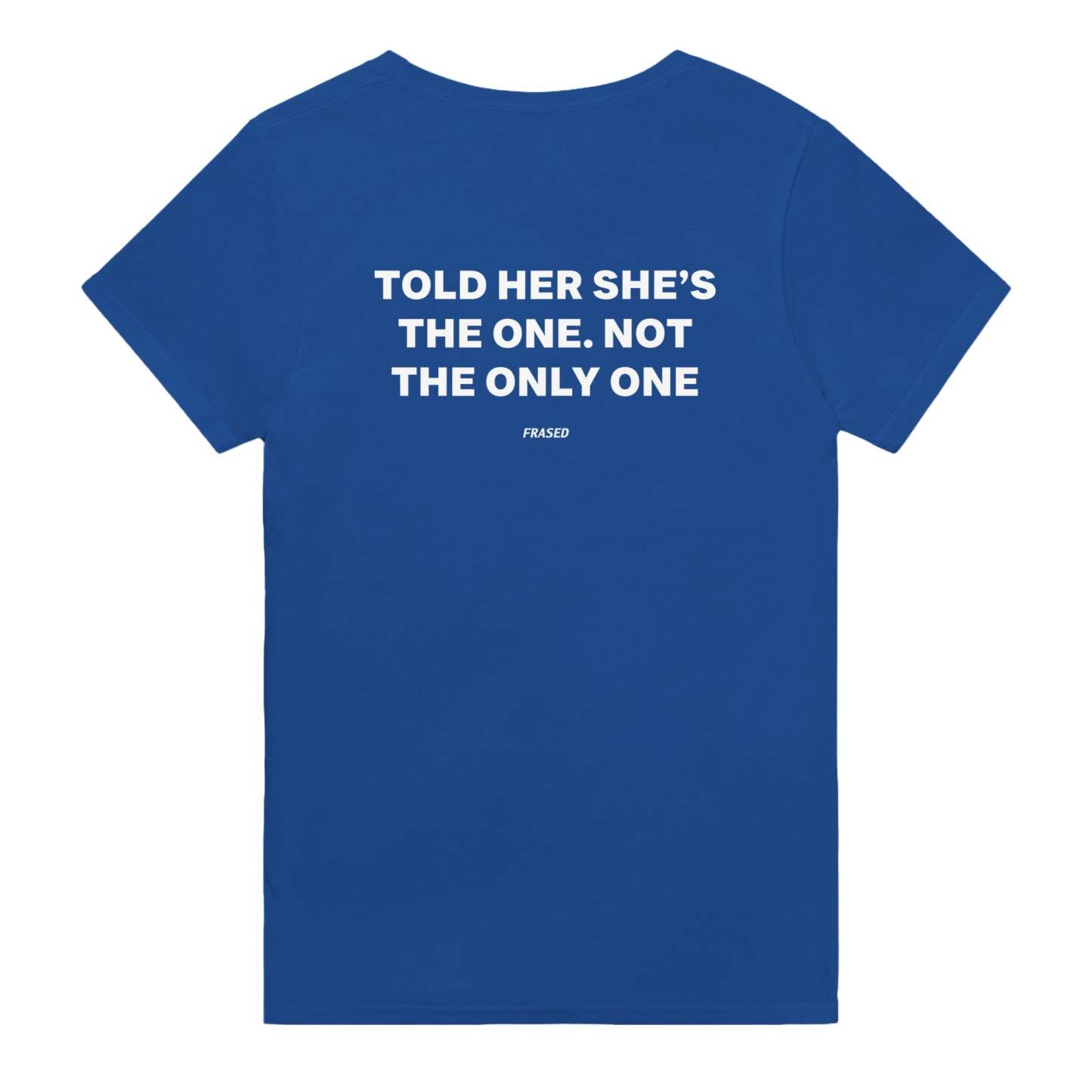 TOLD HER SHE'S THE ONE. NOT THE ONLY ONE
