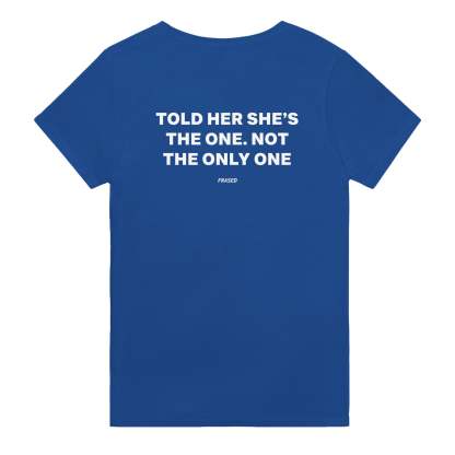 TOLD HER SHE'S THE ONE. NOT THE ONLY ONE