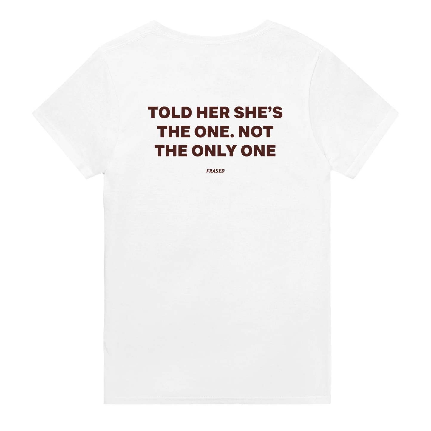 TOLD HER SHE'S THE ONE. NOT THE ONLY ONE