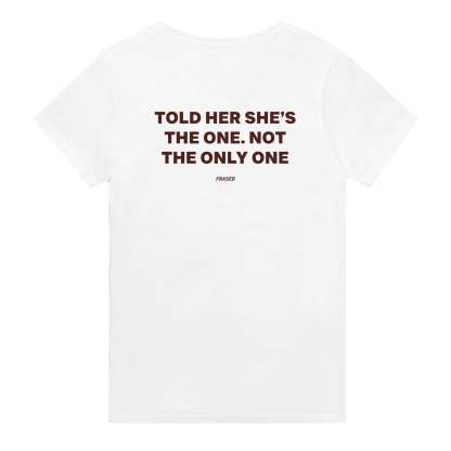 TOLD HER SHE'S THE ONE. NOT THE ONLY ONE