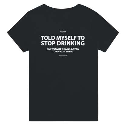 TOLD MYSELF TO STOP DRINKING. BUT I'M NOT GONNA LISTEN TO AN ALCOHOLIC