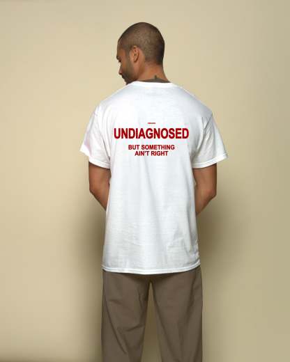 UNDIAGNOSED BUT SOMETHING AIN'T RIGHT