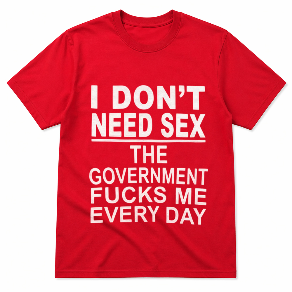 Funny Offensive Graphic T-Shirt – “I Don’t Need Sex” Bold Statement Tee