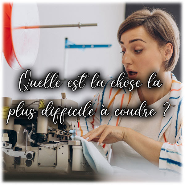 Quelle est la chose la plus difficile &agrave; coudre ?