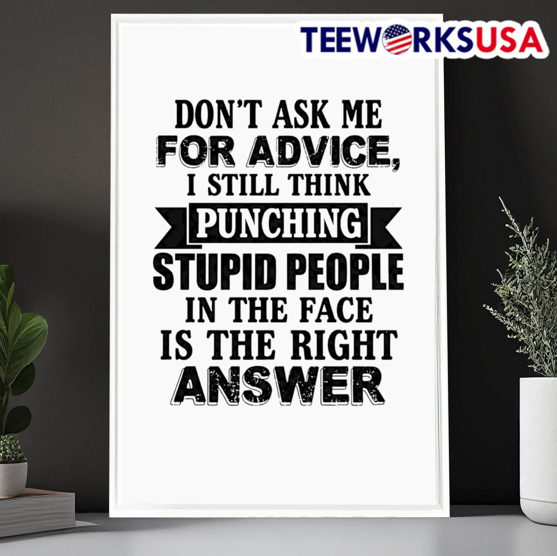 Don’t Ask Me For Advice I Still Think Punching Stupid People In The Face Is The Right Answer Shirt