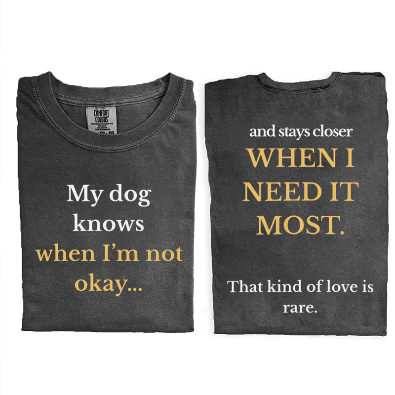 My Dog Knows When I’m Not Okay T-shirt
