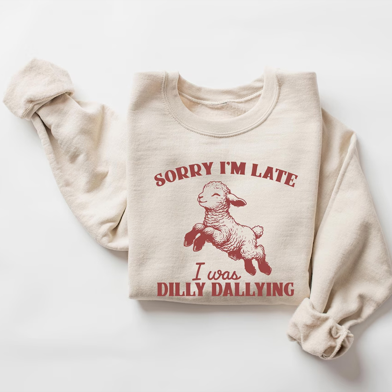 ShawnCraft® Official: Sorry I'm Late I Was Dilly Dallying T-shirt/Sweatshirt - Premium Breathable Cotton Apparel