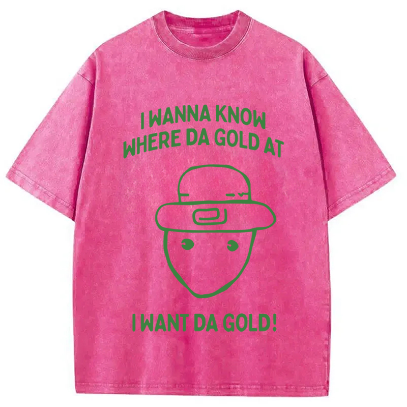 I Wanna Know Where The Gold At Washed T-Shirt-ShawnCraft