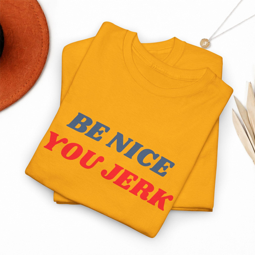 Be Nice You Jerk T-shirt-ShawnCraft