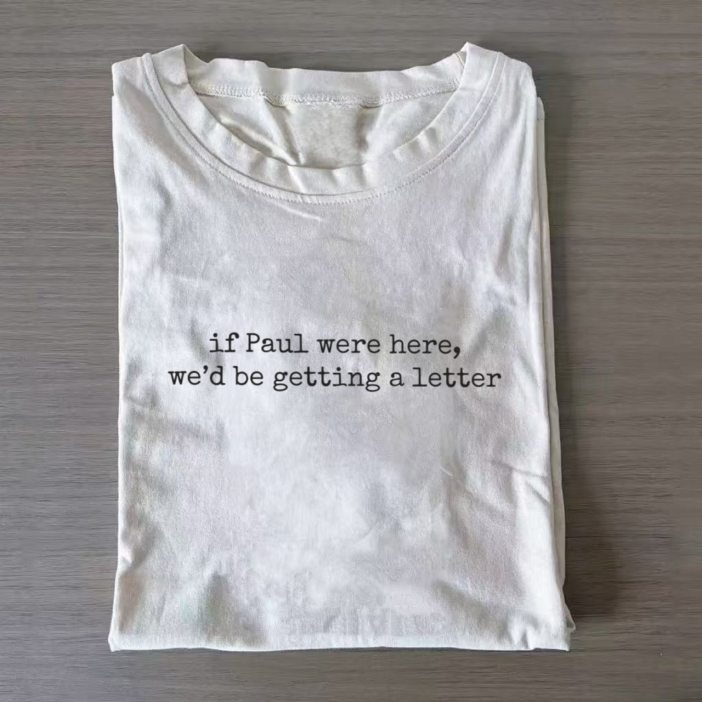 If Paul were Here We'd Be Getting A Letter T-shirt