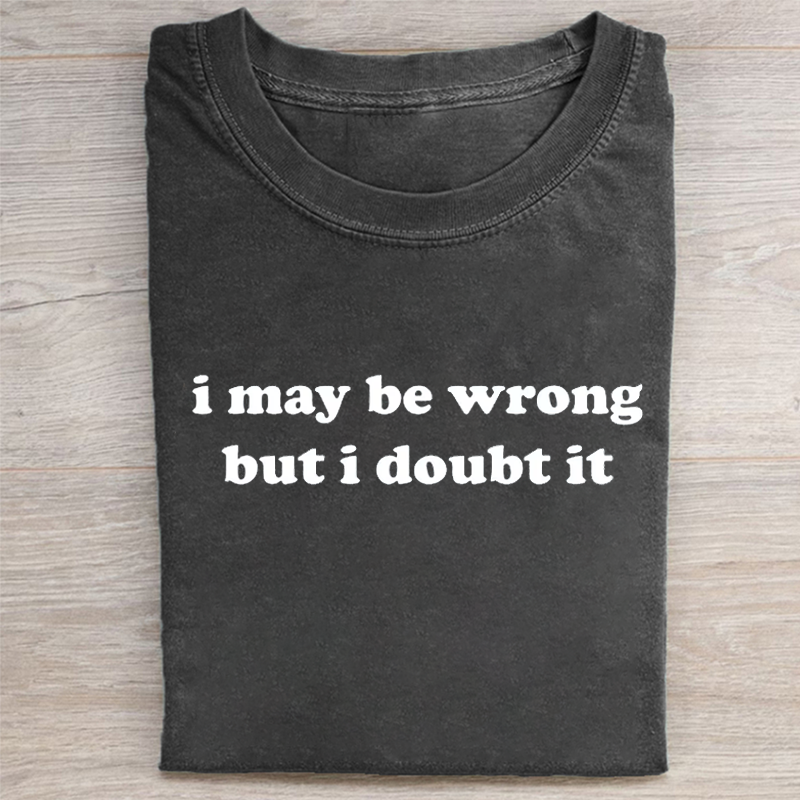 I May Be Wrong But I Doubt It T-shirt-ShawnCraft