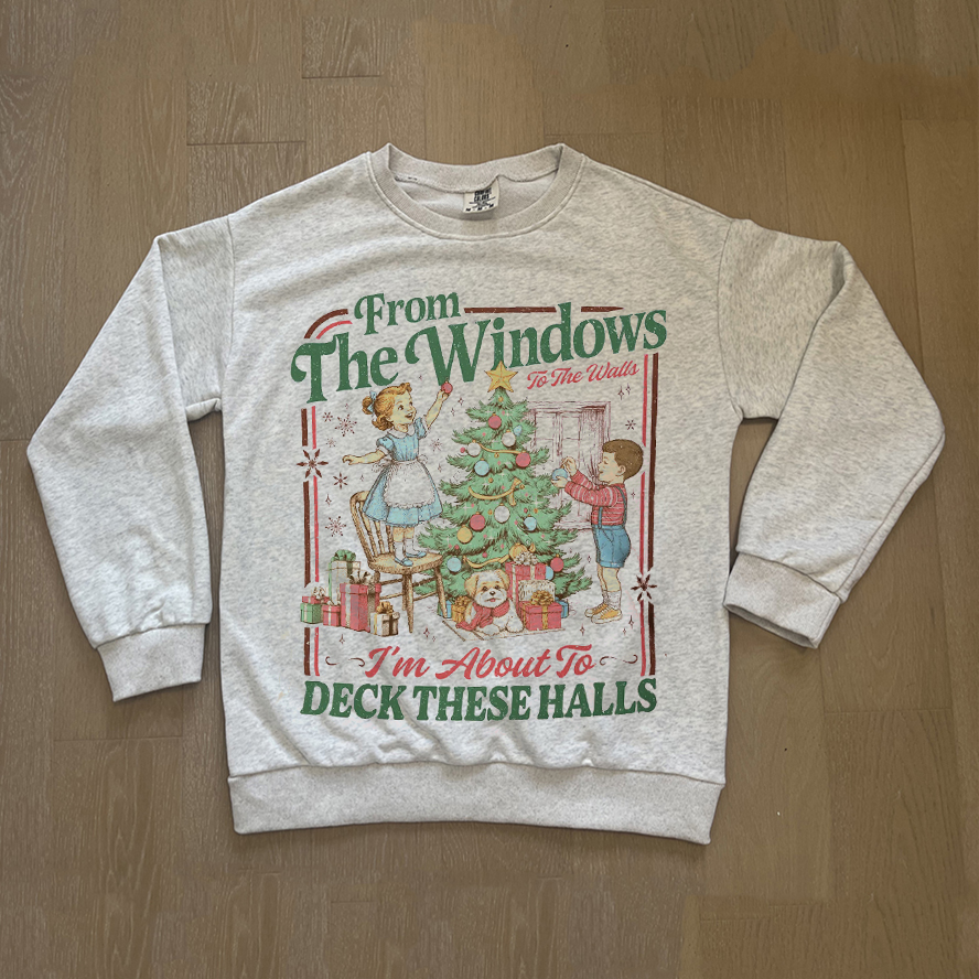 From The Windows To The Walls I'm About To Deck These Halls Sweatshirt-ShawnCraft