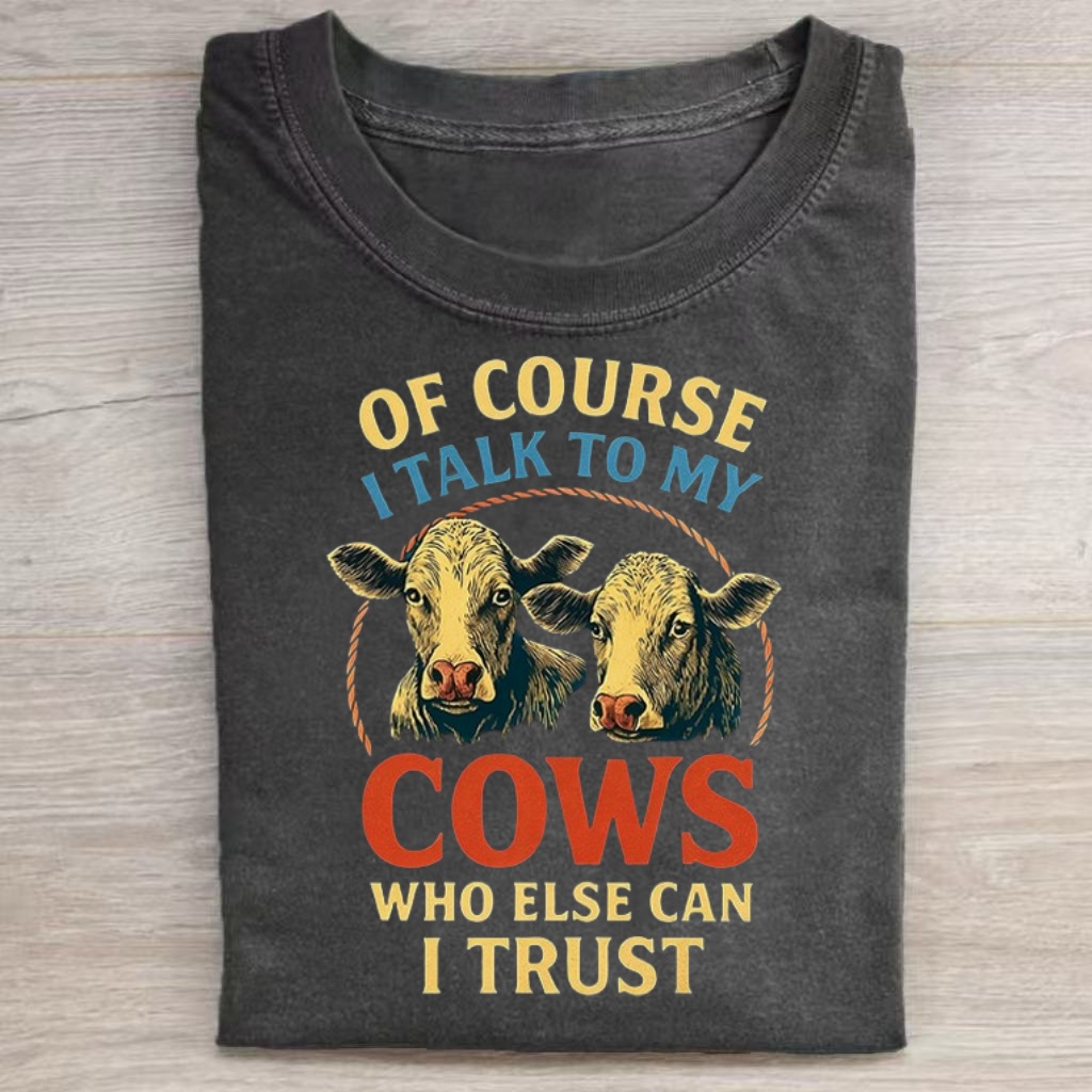 Of Course I Talk To My Cows T-Shirt