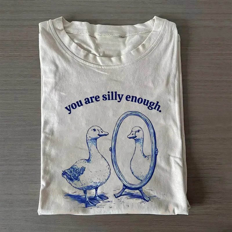 You are Silly Enough Silly Goose T-shirt