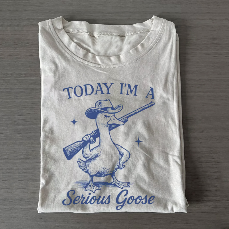 Today I'm A Serious Goose T-shirt-ShawnCraft