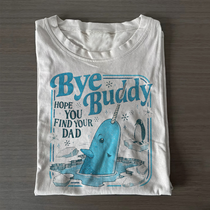 Bye Buddy Hope You Find Your Dad T-shirt-ShawnCraft